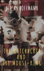 Title: The Nutcracker and the Mouse-King, Author: E. T. A. Hoffmann