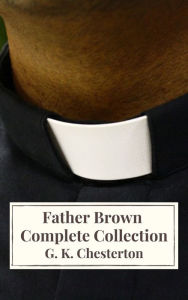 Title: Father Brown Complete Collection: The Innocence of Father Brown, The Wisdom of Father Brown, The Donnington Affair., Author: G. K. Chesterton