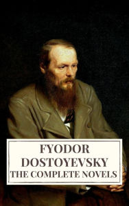 Title: The Complete Novels of Fyodor Dostoyevsky, Author: Fyodor Dostoevsky