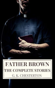 Title: The Complete Father Brown Stories, Author: G. K. Chesterton