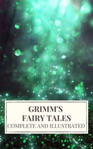 Title: Grimm's Fairy Tales : Complete and Illustrated, Author: Wilhelm Grimm