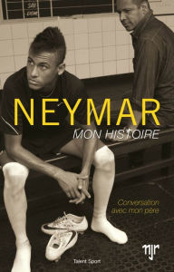 Title: Neymar - Mon histoire: Conversations avec mon père, Author: Neymar da Silva Santos Junior