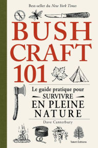 Title: Bushcraft 101: Le guide pratique pour survivre en pleine nature, Author: Dave Canterbury