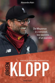 Title: Jürgen Klopp: De Mayence à Liverpool, les secrets d'un succès, Author: Alexandre Alain