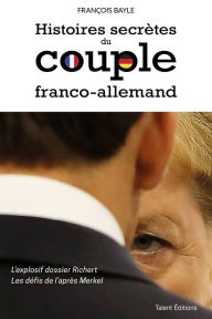 Title: Histoires secrètes du couple franco-allemand: L'explosif dossier Richert - Les défis de l'après Merkel, Author: François Bayle