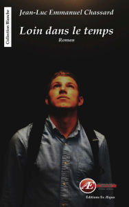 Title: Loin dans le temps: Roman à suspense, Author: Jean-Luc Emmanuel Chassard