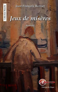 Title: Jeux de misères: Nouvelle, Author: Jean-François Rottier