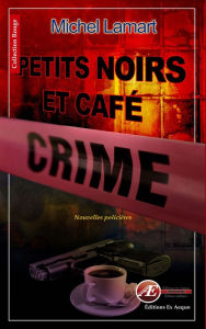 Title: Petits noirs et café crime: Nouvelles policières, Author: Michel Lamart