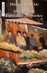 Title: Une semaine entre deux dimanches: Roman, Author: Philippe Lebeau