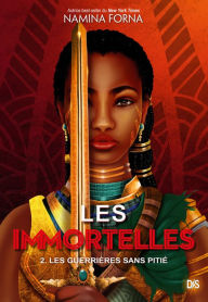 Title: Les Immortelles (ebook) - Tome 02 Les Guerrières sans pitié, Author: Namina Forna