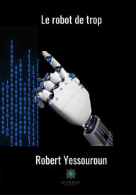 Title: Le robot de trop: Roman, Author: Robert Yessouroun