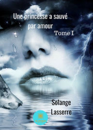 Title: Une princesse a sauvé par amour: Vampire ! Tome 1, Author: Solange Lasserre