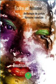 Title: Ecrire au féminin: Anthologie de poésie féminine mondiale, Author: Outhman Boutisane