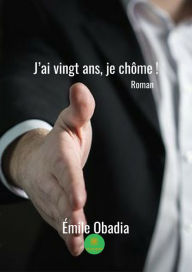 Title: J'ai vingt ans, je chôme !: Roman, Author: Emile Obadia