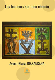 Title: Les humeurs sur mon chemin: Poésie, Author: Avenir Blaise Diabankana