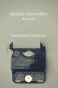 Title: Quinze nouvelles: Recueil de nouvelles, Author: Stéphane Chamak