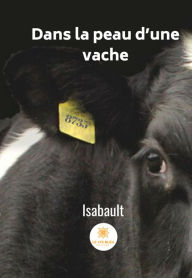 Title: Dans la peau d'une vache: Une défense des animaux, Author: Isabault