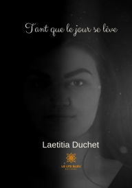 Title: Tant que le jour se lève: Roman, Author: Laetitia Duchet