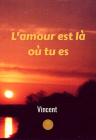 Title: L'amour est là où tu es: Recueil de poèmes, Author: Vincent Forget