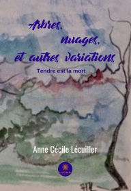 Title: Arbres, nuages, et autres variations: Recueil de poèmes, Author: Anne Cécile Lecuiller