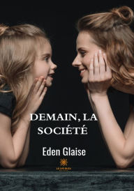 Title: Demain la société: L'équilibre dynamique des valeurs, Author: Eden Glaise