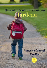Title: Quand l'école devient un fardeau: Témoignage, Author: Françoise Cabocel - Van Rie