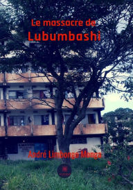 Title: Le massacre de Lubumbashi: Roman, Author: André Limbongo Monga