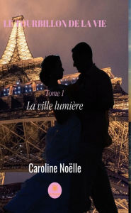 Title: Le tourbillon de la vie - tome 1: La ville lumière, Author: Caroline Noëlle