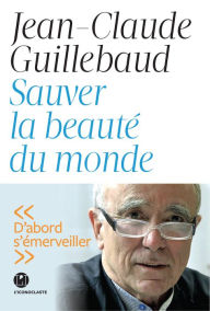 Title: Sauver la beauté du monde, Author: Jean-Claude Guillebaud