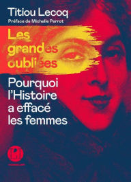 Title: Les grandes Oubliées - Pourquoi l'Histoire a effacé les femmes, Author: Titiou Lecoq