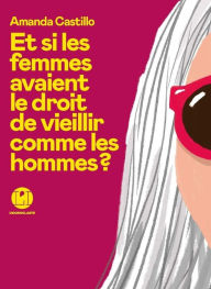 Title: Et si les femmes avaient le droit de vieillir comme les hommes ?, Author: Amanda Castillo