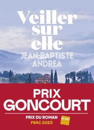 Title: Veiller sur elle - Prix Goncourt 2023, Author: Jean-Baptiste Andrea
