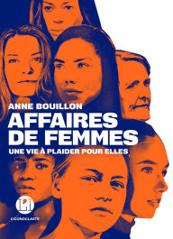 Title: Affaires de femmes - Une vie à plaider pour elles, Author: Anne Bouillon