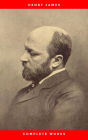 Complete Works of Henry James: Novels, Short Stories, Plays, Essays, Autobiography and Letters: The Portrait of a Lady, The Wings of the Dove, The American, ... Knew, Washington Square, Daisy Miller...