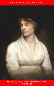 Title: Maria, or the Wrongs of Woman, Author: Mary Wollstonecraft