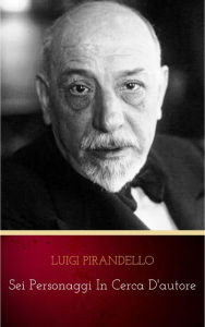 Title: Sei personaggi in cerca d'autore, Author: Luigi Pirandello