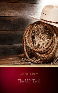 Title: The U.P. Trail: a Novel, Author: Zane Grey