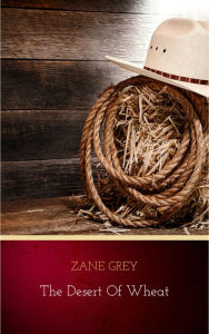 Title: The Desert of Wheat, Author: Zane Grey