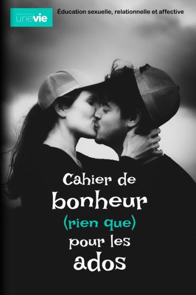Cahier de bonheur (rien que) pour les ados: Éducation sexuelle, relationnelle et affective