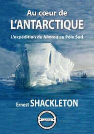 Title: Au cour de l'Antarctique: L'expédition du Nimrod au Pôle Sud, Author: Ernest Shackleton