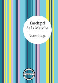Title: L'archipel de la Manche: Une promenade avec Victor Hugo, Author: Victor Hugo