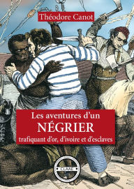 Title: Les aventures d'un négrier: Trafiquant d'or, d'ivoire et d'esclaves, Author: Théodore Canot