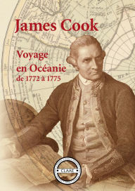 Title: Voyage en Océanie de 1772 à 1775: A la recherche de la Terra Australis Incognita, Author: James Cook