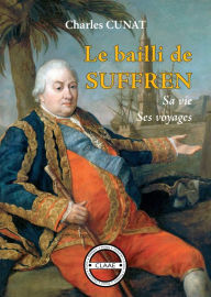 Title: Le bailli de Suffren: Sa vie, ses voyages, Author: Charles Cunat