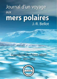 Title: Journal d'un voyage aux mers polaires: Expédition du Prince-Albert, 1851-1852, Author: Joseph-René Bellot