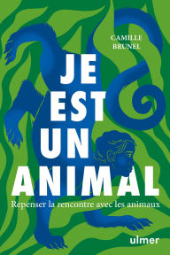 Title: Je est un animal - Repenser la rencontre avec les animaux, Author: Camille Brunel