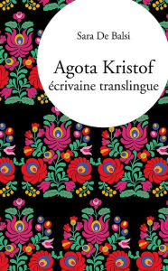 Title: Agota Kristof, écrivaine translingue, Author: Sara De Balsi