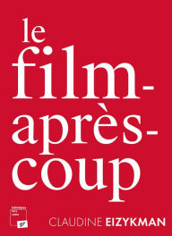 Title: Le film-après-coup, Author: Claudine Eizykman