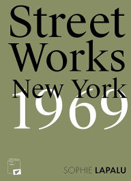 Title: Street Works. New York 1969, Author: Sophie Lapalu