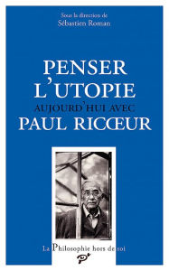 Title: Penser l'utopie aujourd'hui avec Paul Ricour, Author: Olivier Mongin